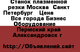Станок плазменной резки Москва, Санкт-Петербург › Цена ­ 890 000 - Все города Бизнес » Оборудование   . Пермский край,Александровск г.